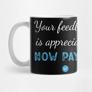 Your feedback is appreciated now pay 8$ Retro Sarcastic Mug